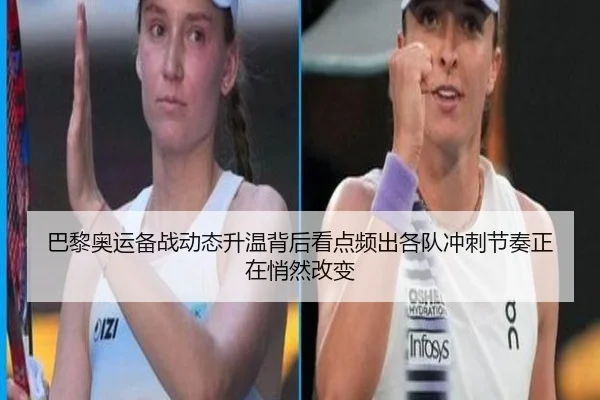 巴黎奥运备战动态升温背后看点频出各队冲刺节奏正在悄然改变（FS）
